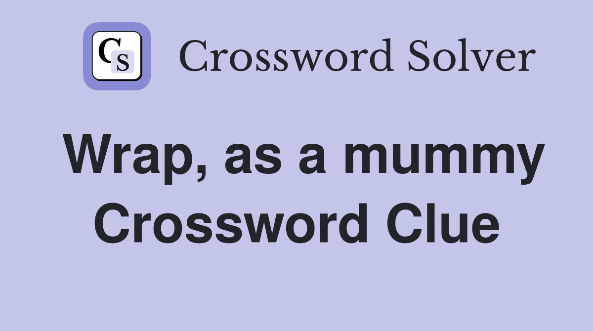 Wrap, as a mummy Crossword Clue