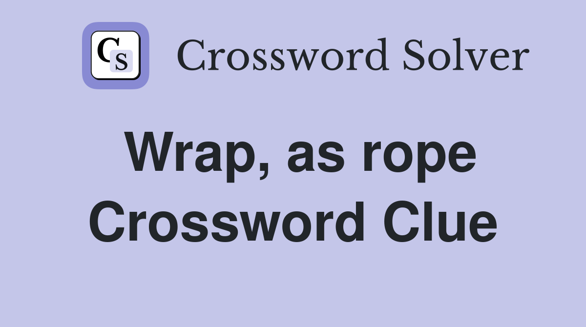Wrap, as rope Crossword Clue