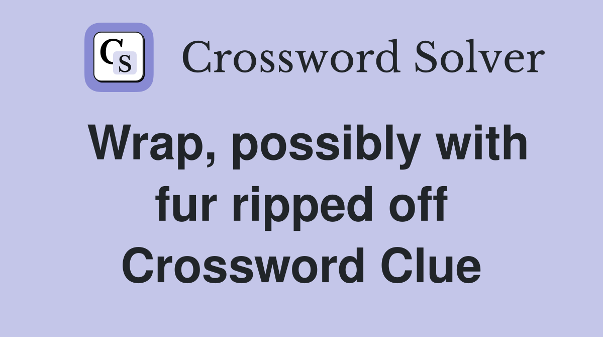 Wrap, possibly with fur ripped off Crossword Clue