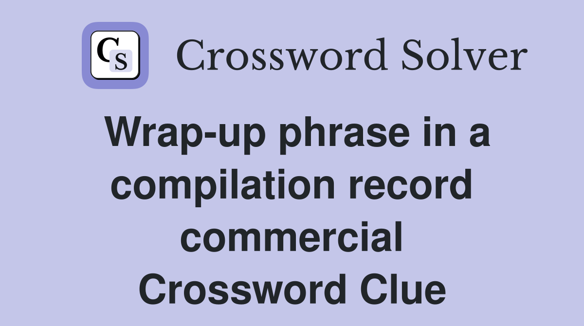 Wrap-up phrase in a compilation record commercial Crossword Clue