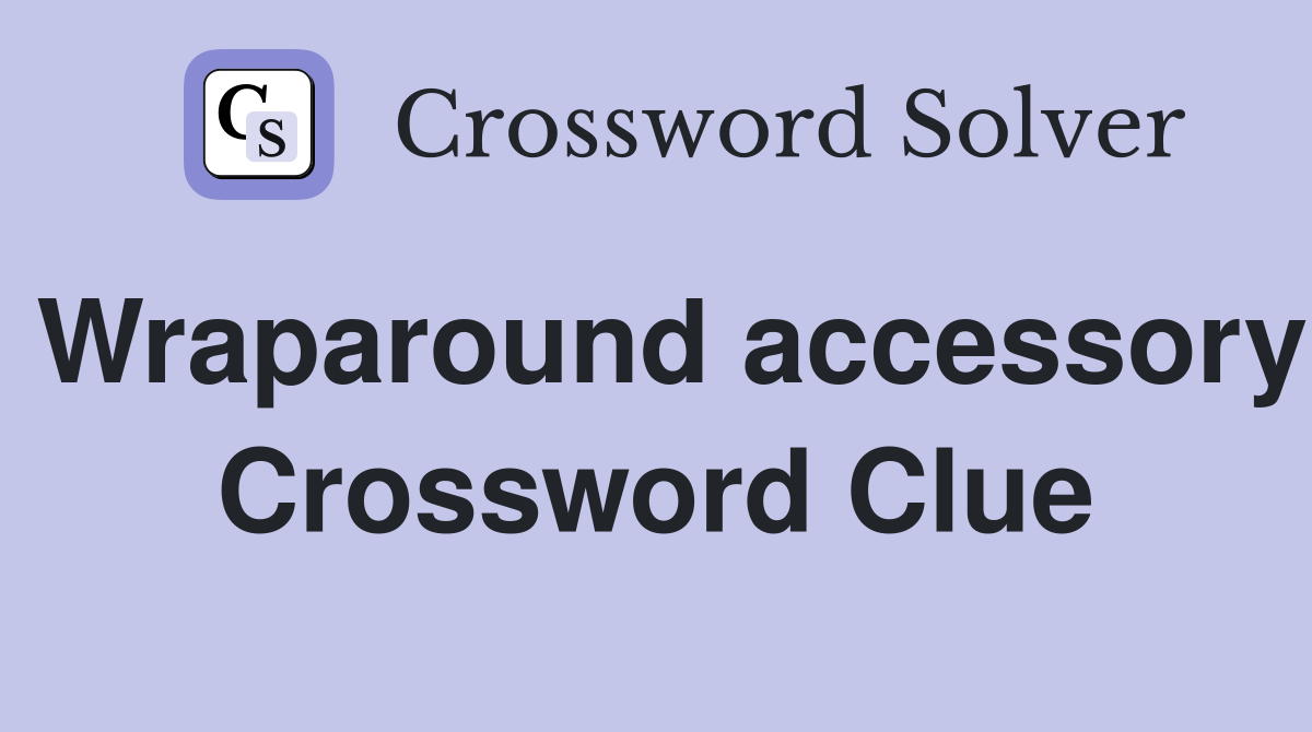 Wraparound accessory Crossword Clue