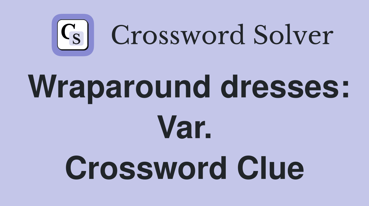 Wraparound dresses: Var. Crossword Clue