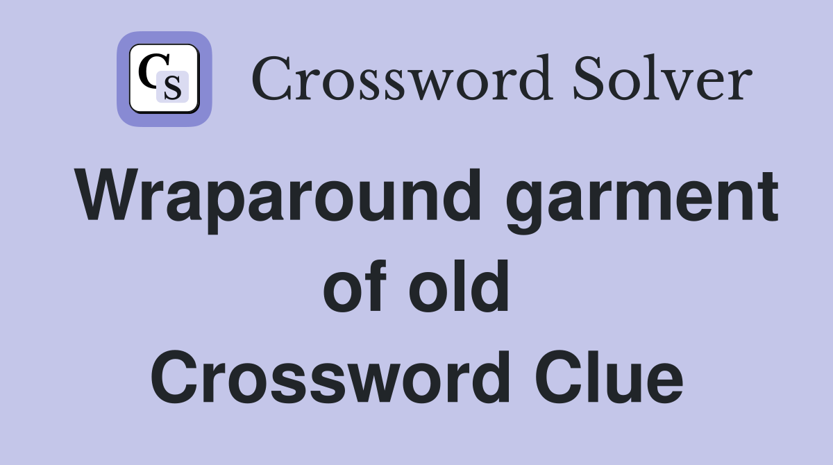 Wraparound garment of old Crossword Clue