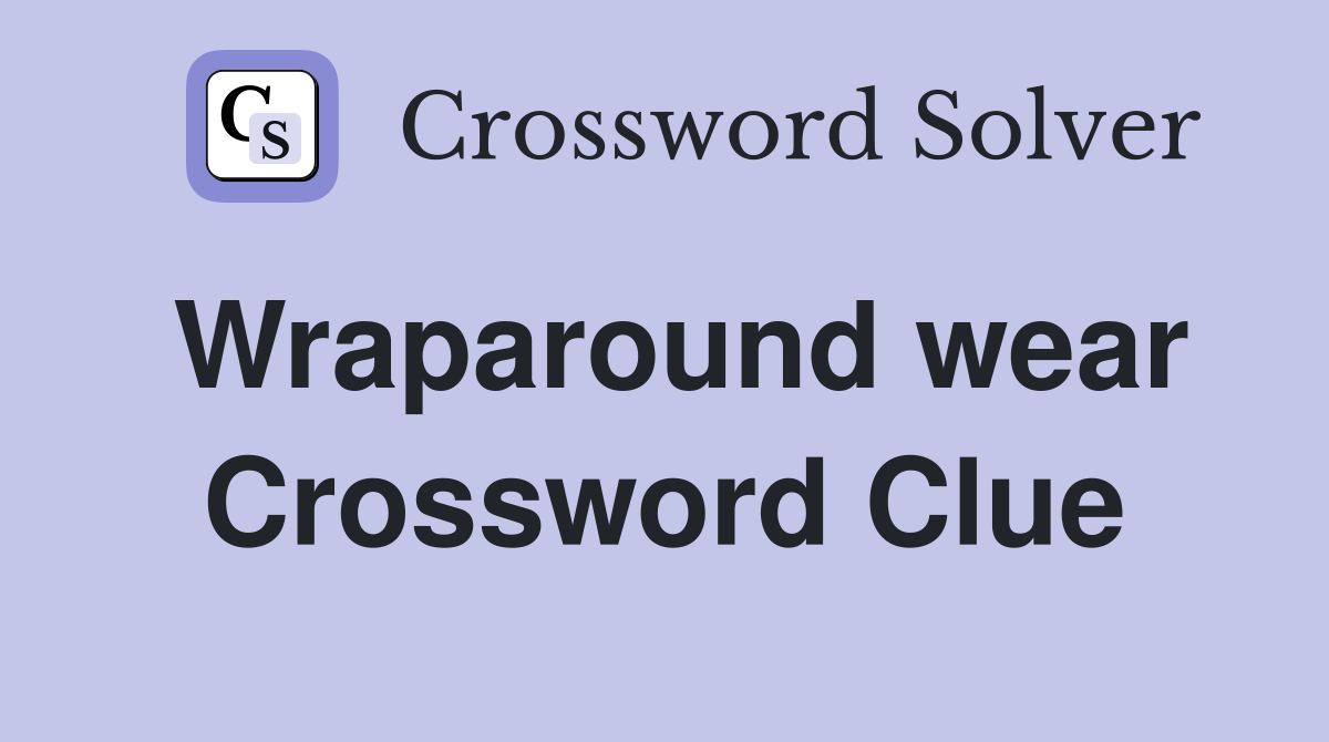 Wraparound wear Crossword Clue