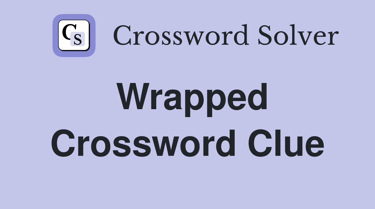 Wrapped Crossword Clue