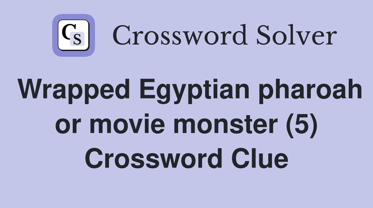 Wrapped Egyptian pharoah or movie monster (5) Crossword Clue