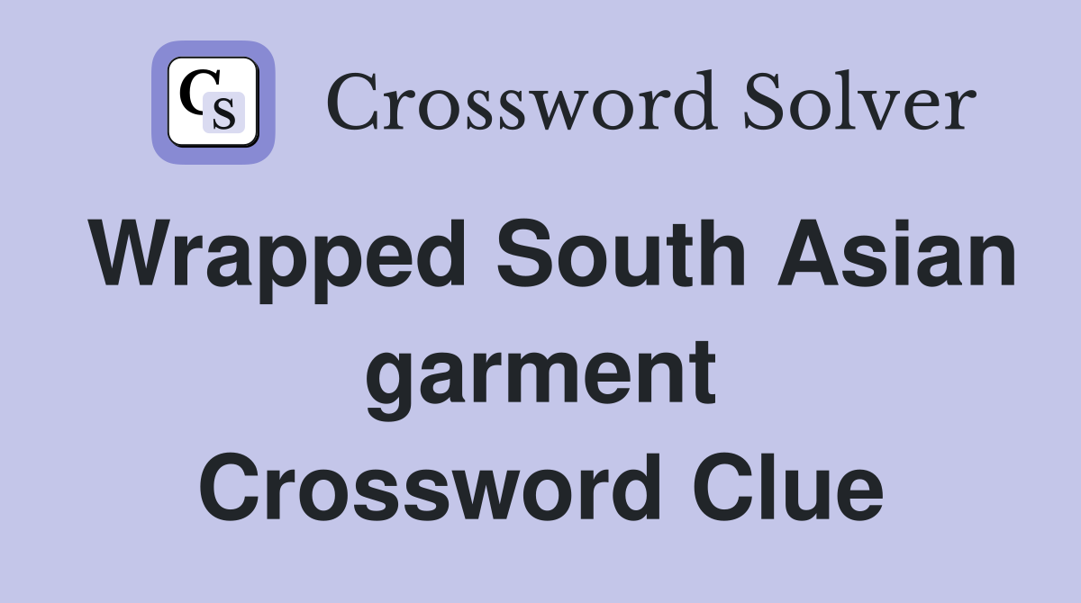 Wrapped South Asian garment Crossword Clue