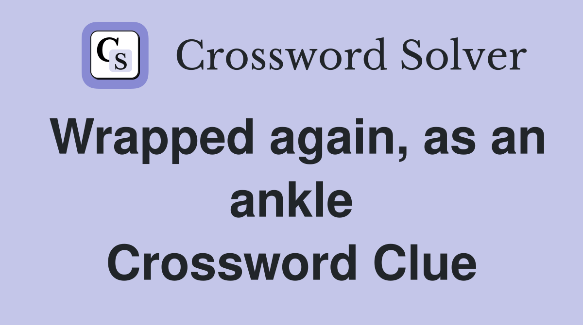 Wrapped again, as an ankle Crossword Clue