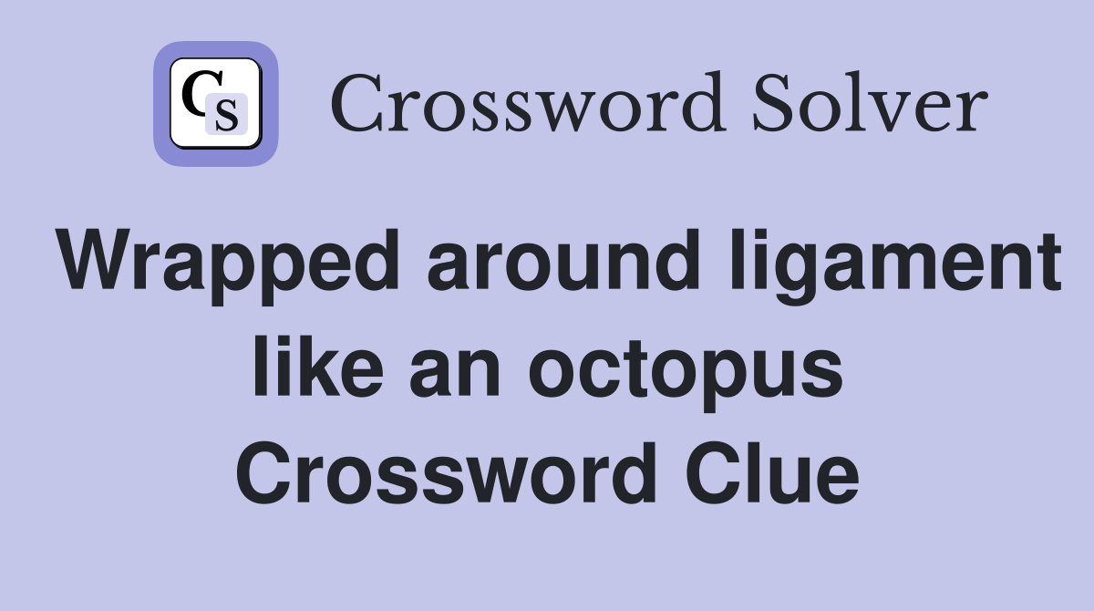 Wrapped around ligament like an octopus Crossword Clue
