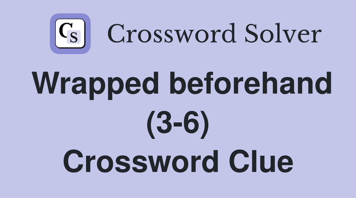 Wrapped beforehand (3-6) Crossword Clue