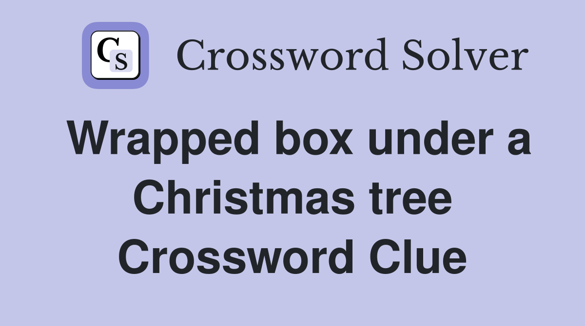Wrapped box under a Christmas tree Crossword Clue
