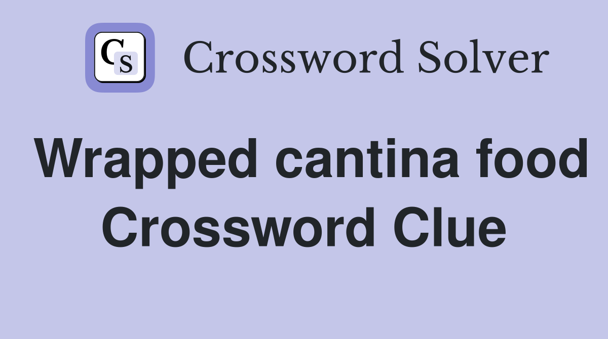 Wrapped cantina food Crossword Clue