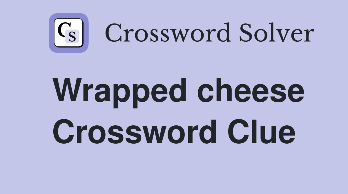 Wrapped cheese Crossword Clue
