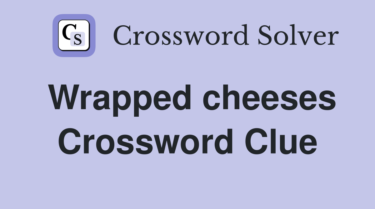 Wrapped cheeses Crossword Clue