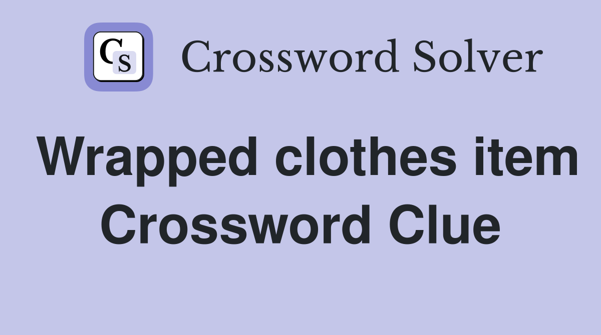 Wrapped clothes item Crossword Clue