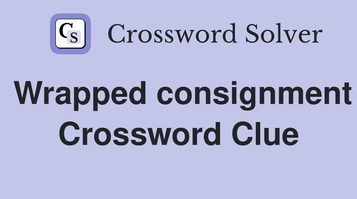 Wrapped consignment Crossword Clue