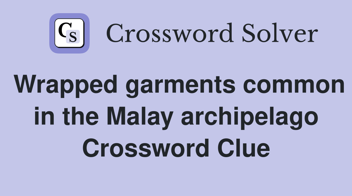 Wrapped garments common in the Malay archipelago Crossword Clue