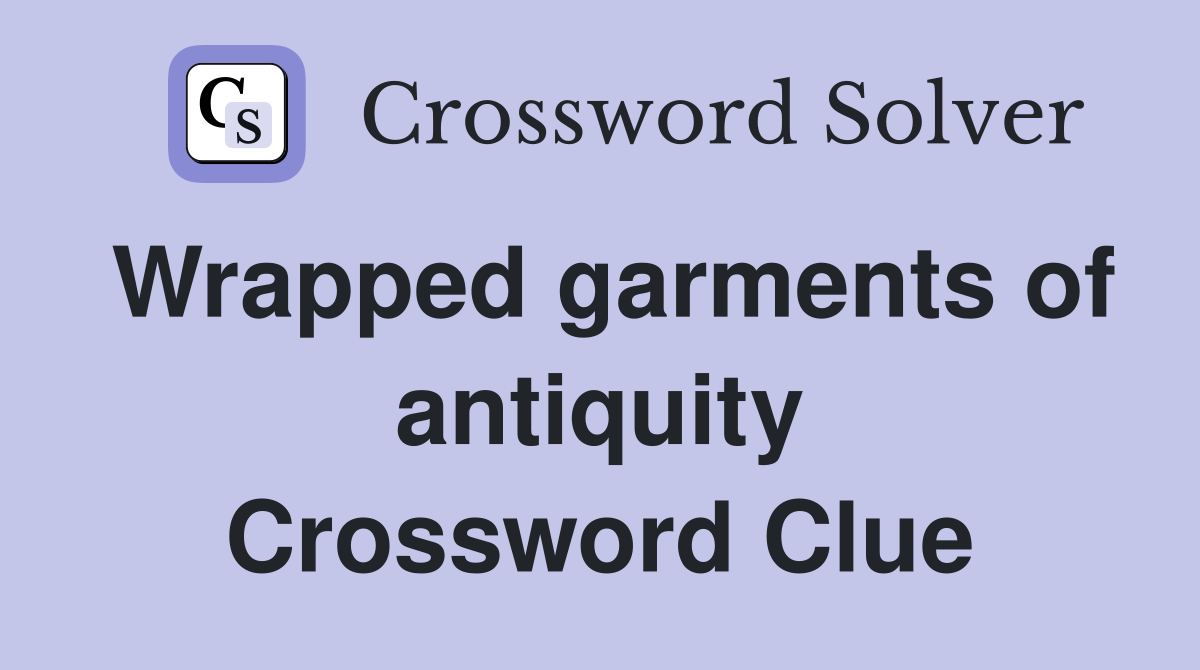 Wrapped garments of antiquity Crossword Clue