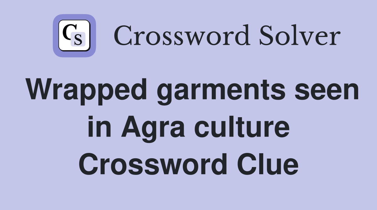 Wrapped garments seen in Agra culture Crossword Clue