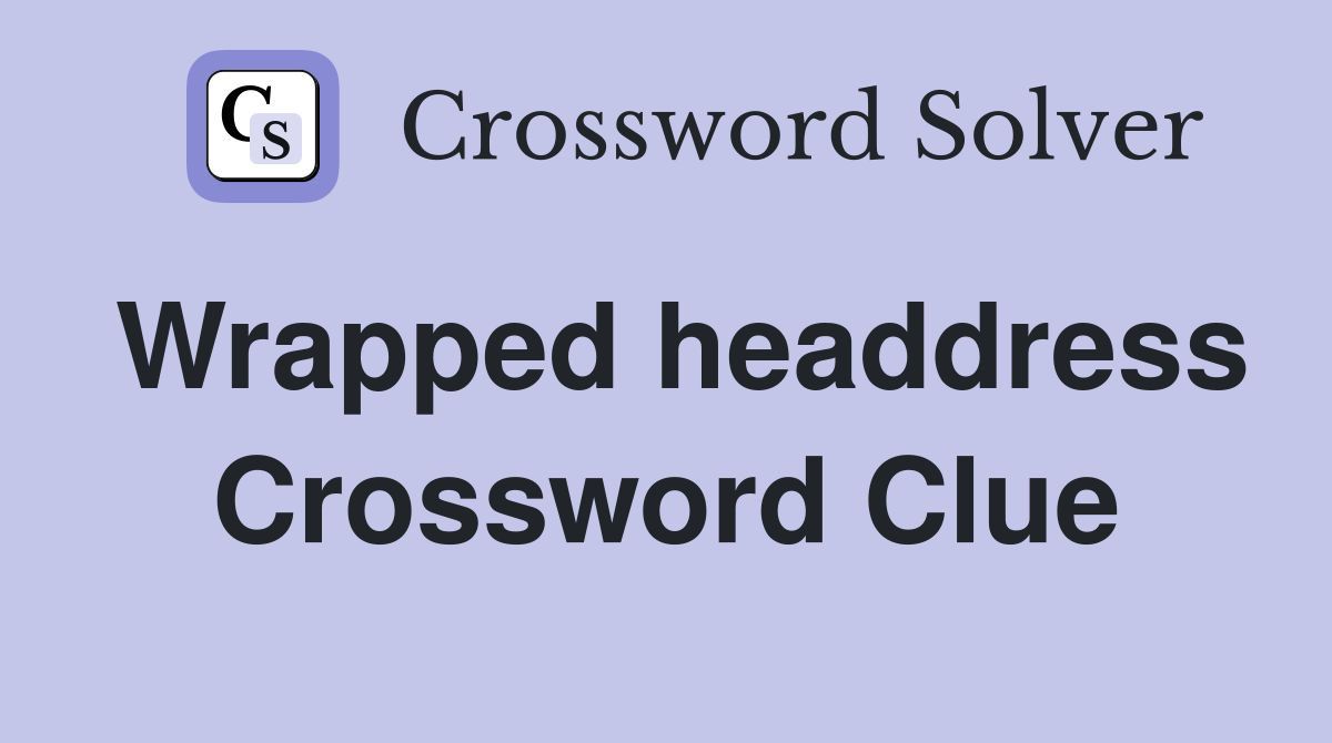 Wrapped headdress Crossword Clue