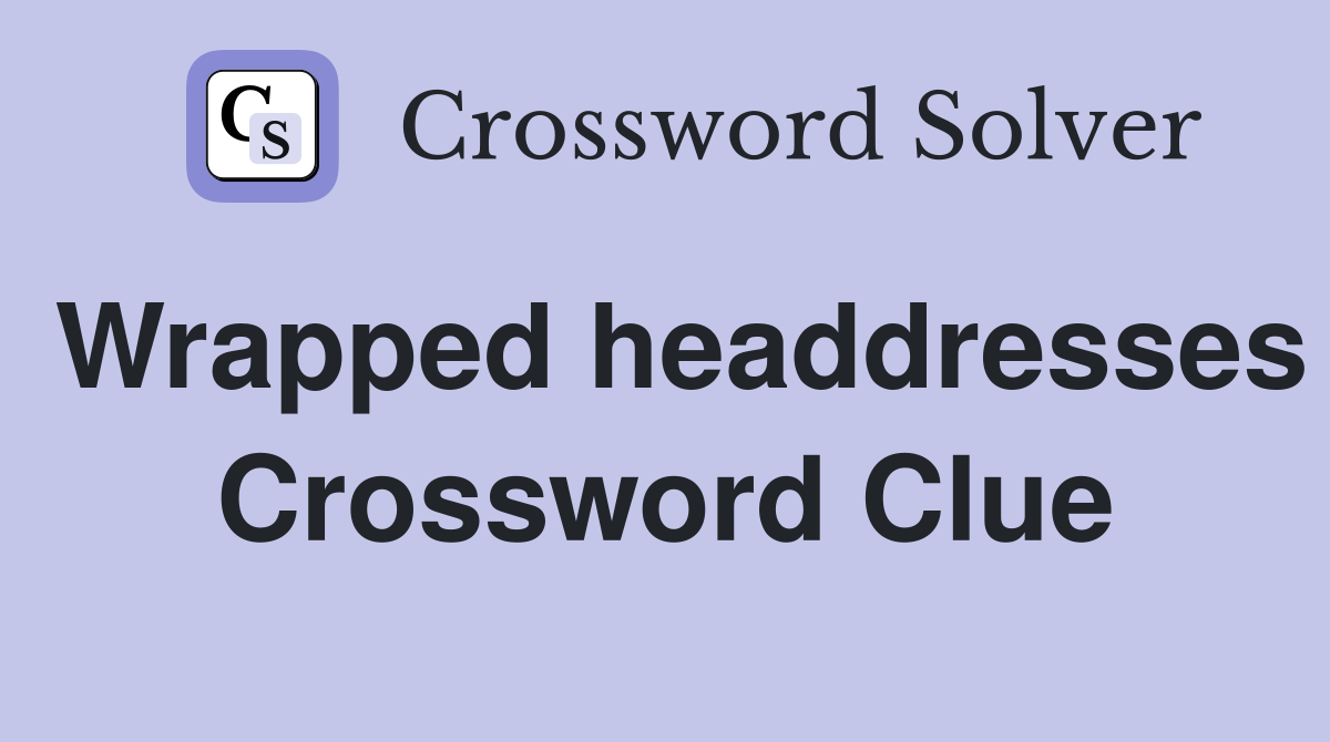 Wrapped headdresses Crossword Clue