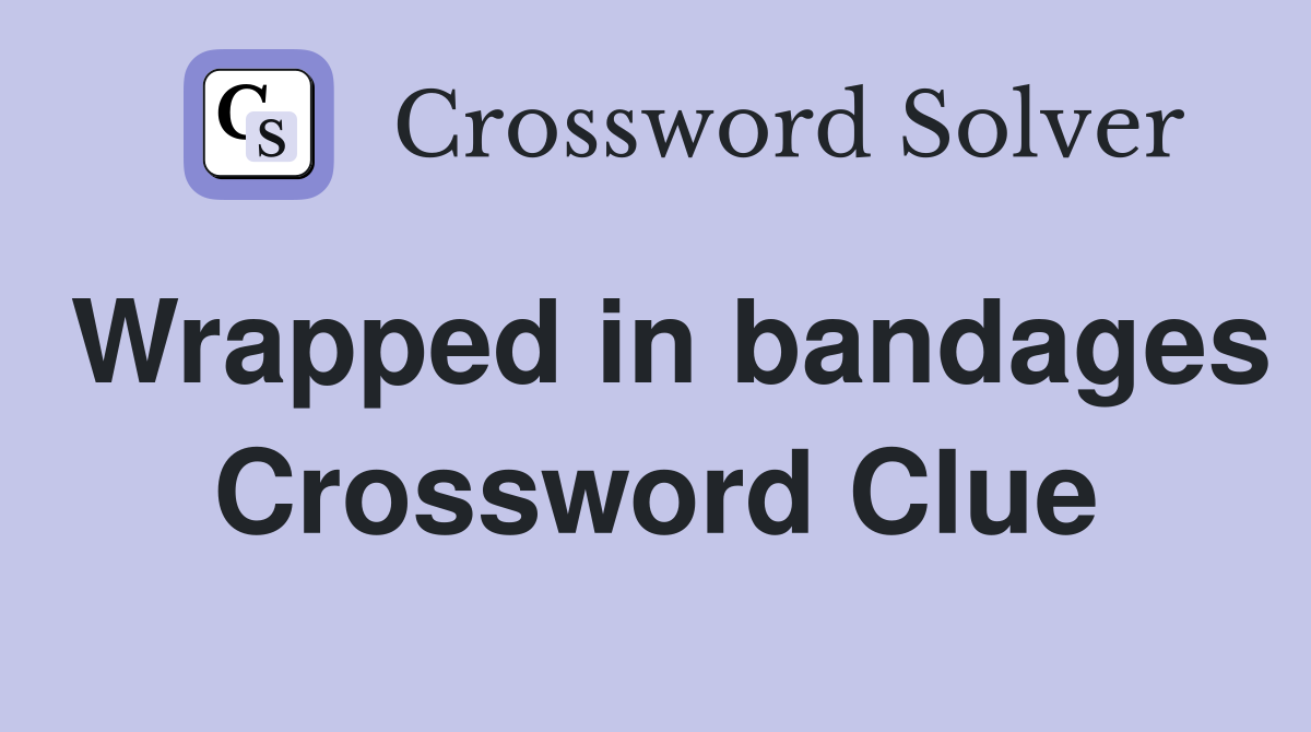 Wrapped in bandages Crossword Clue