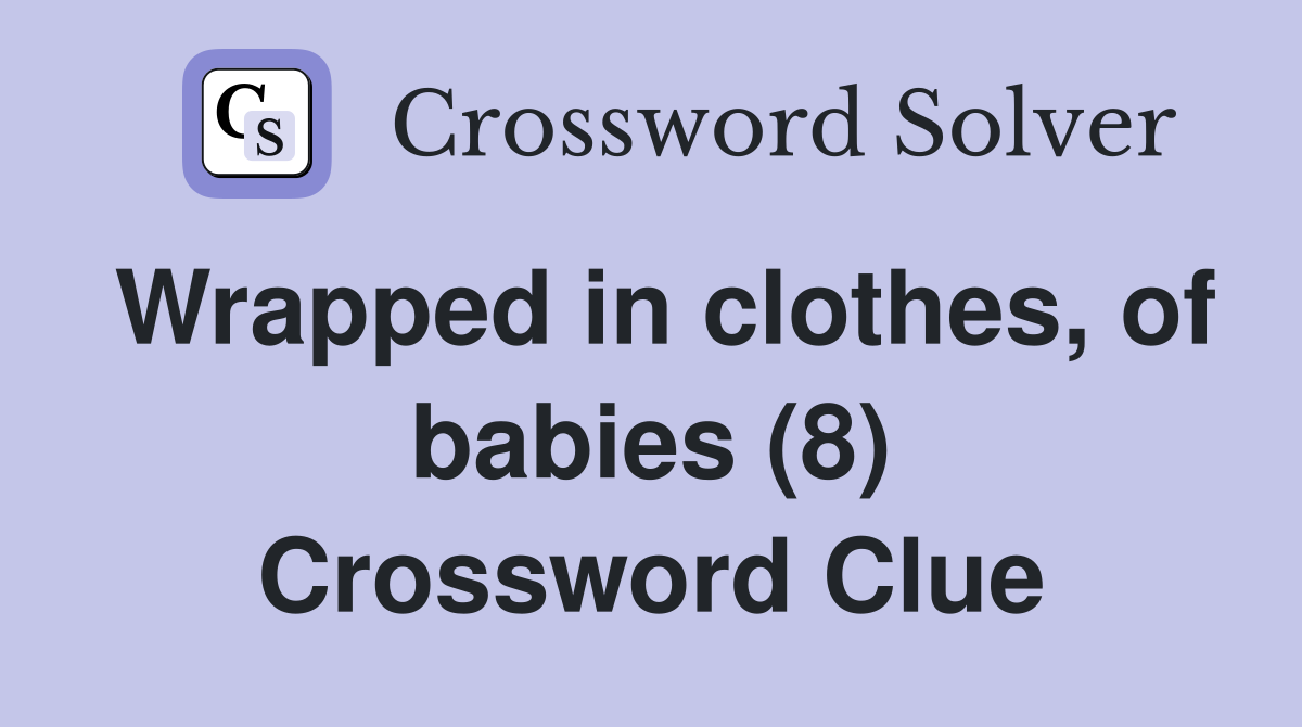 Wrapped in clothes, of babies (8) Crossword Clue