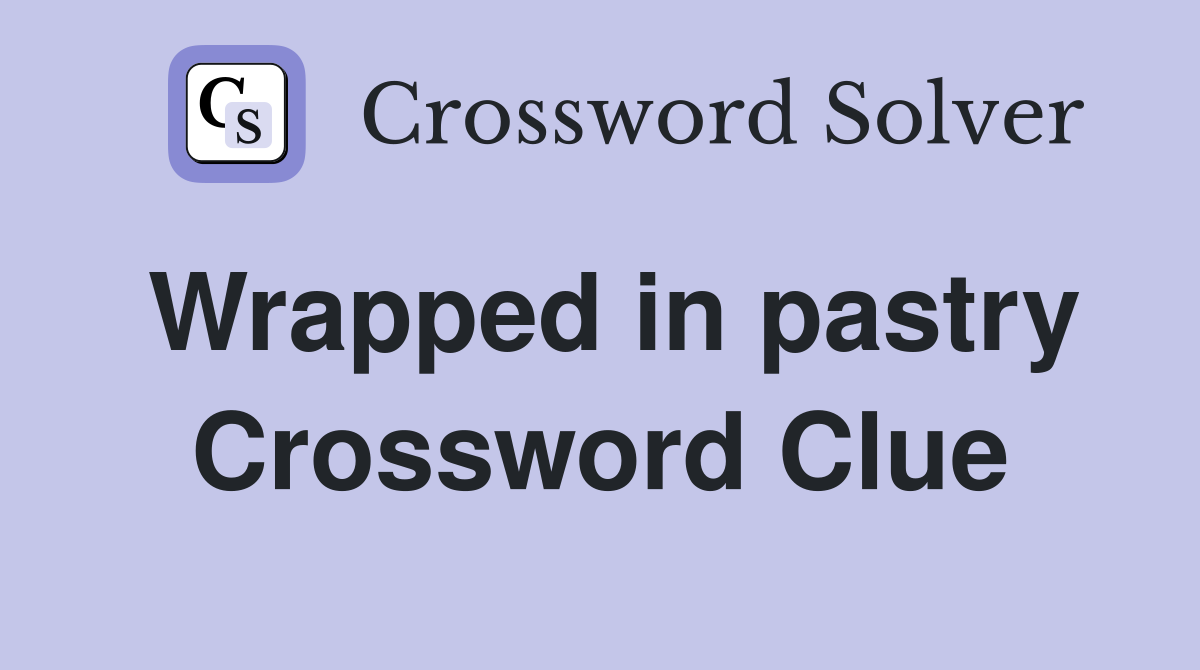 Wrapped in pastry Crossword Clue