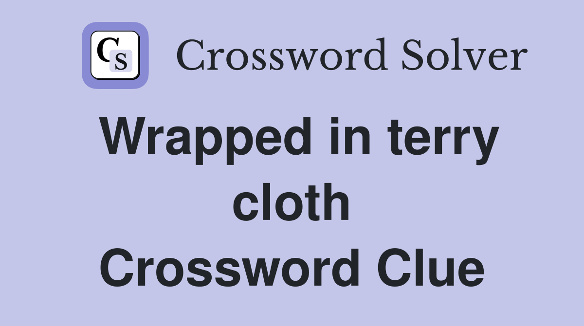 Wrapped in terry cloth Crossword Clue