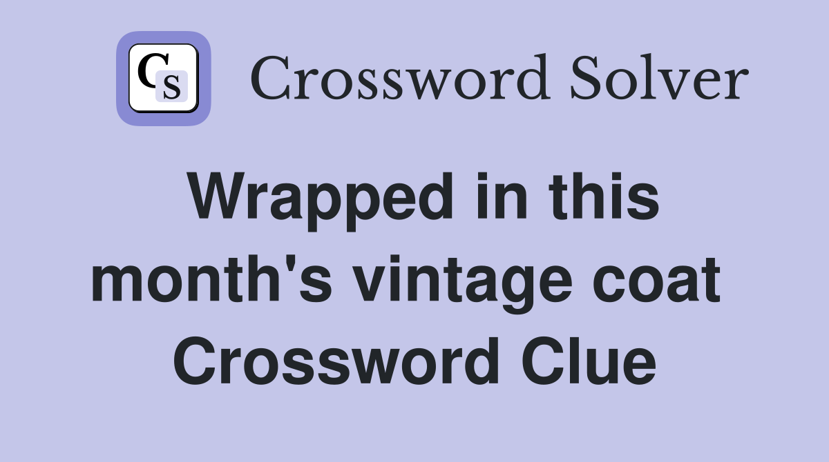 Wrapped in this month's vintage coat  Crossword Clue
