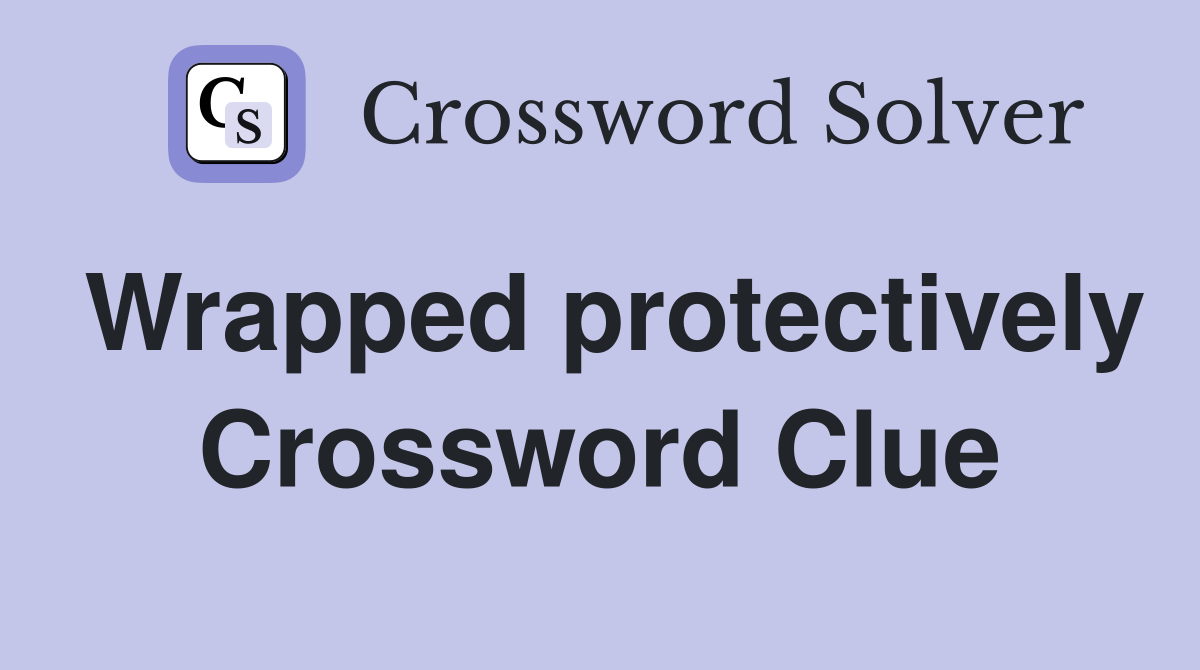 Wrapped protectively Crossword Clue