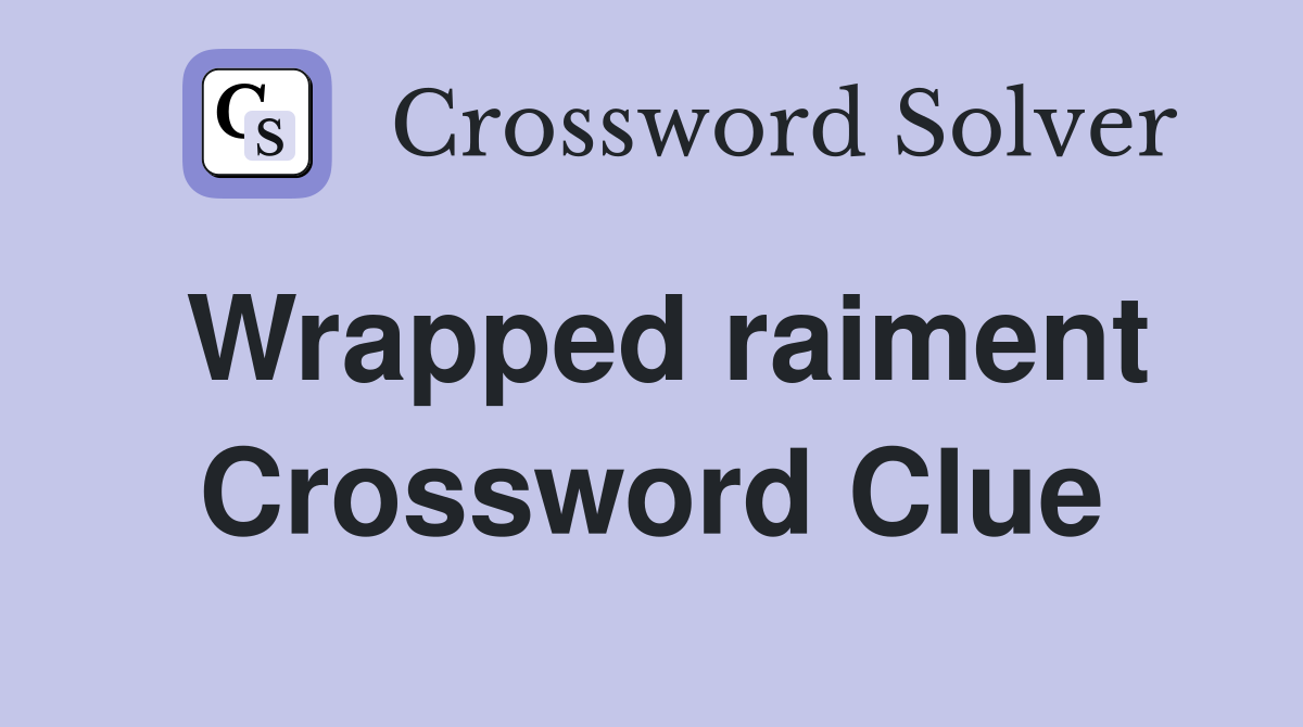 Wrapped raiment Crossword Clue
