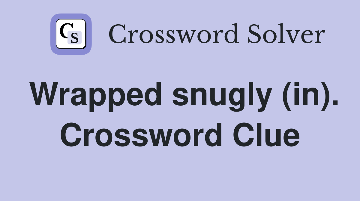 Wrapped snugly (in). Crossword Clue