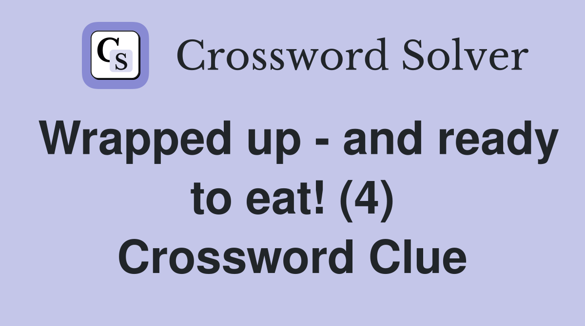 Wrapped up - and ready to eat! (4) Crossword Clue