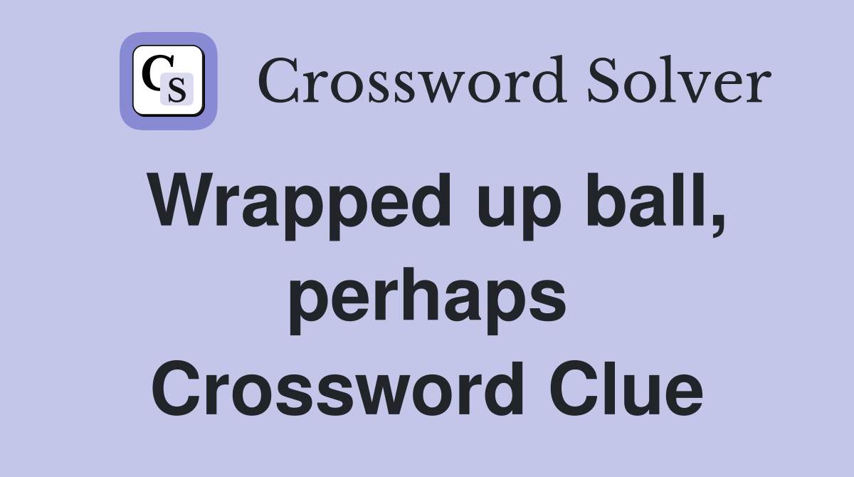 Wrapped up ball, perhaps Crossword Clue