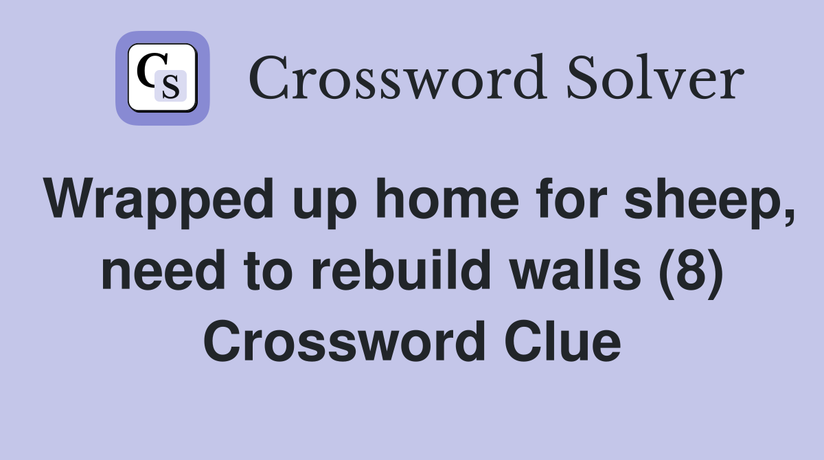Wrapped up home for sheep, need to rebuild walls (8) Crossword Clue