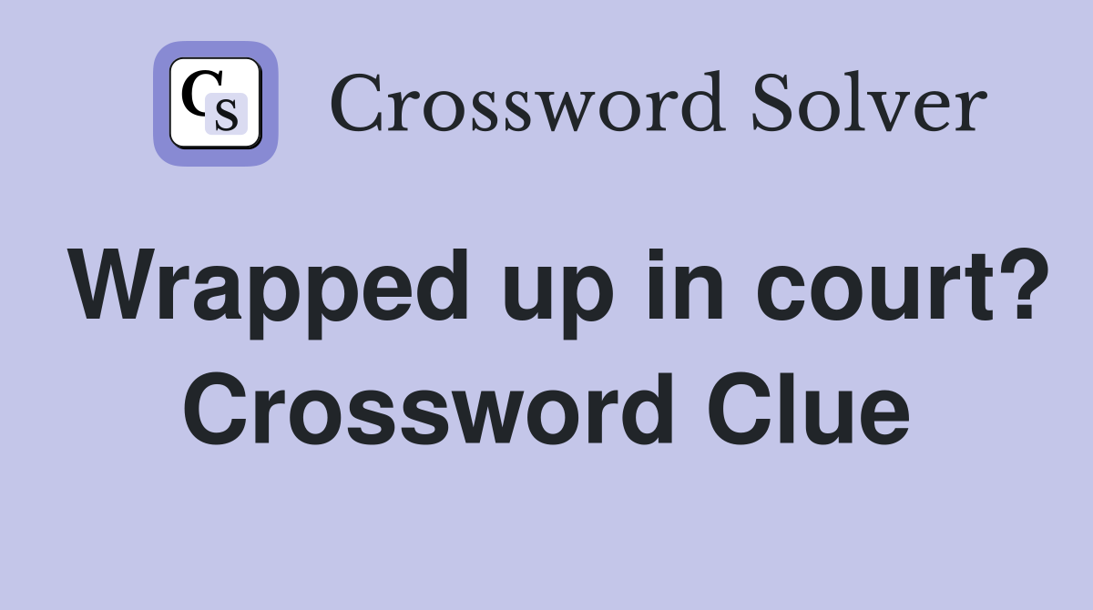 Wrapped up in court? Crossword Clue