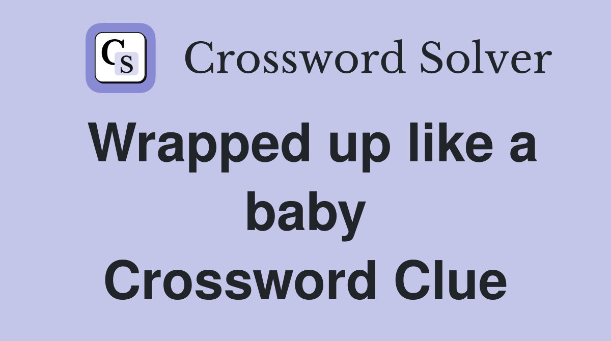 Wrapped up like a baby Crossword Clue