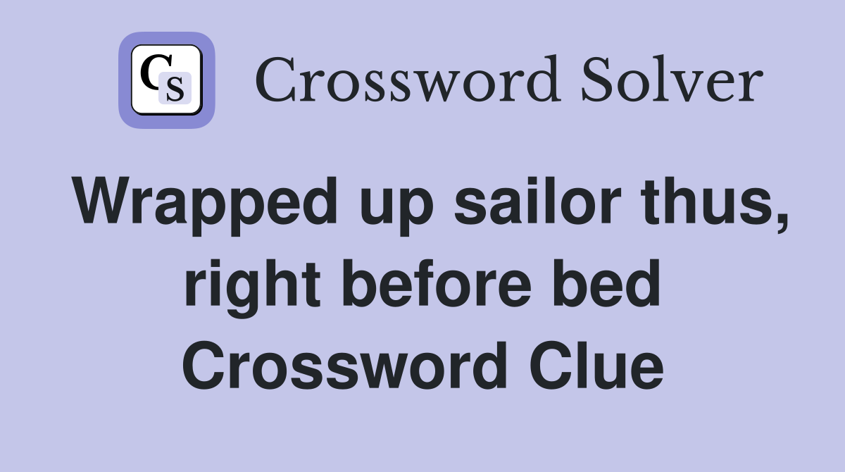 Wrapped up sailor thus, right before bed Crossword Clue
