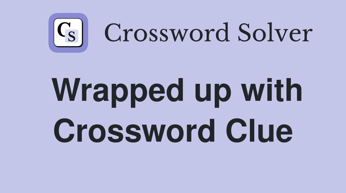 Wrapped up with Crossword Clue