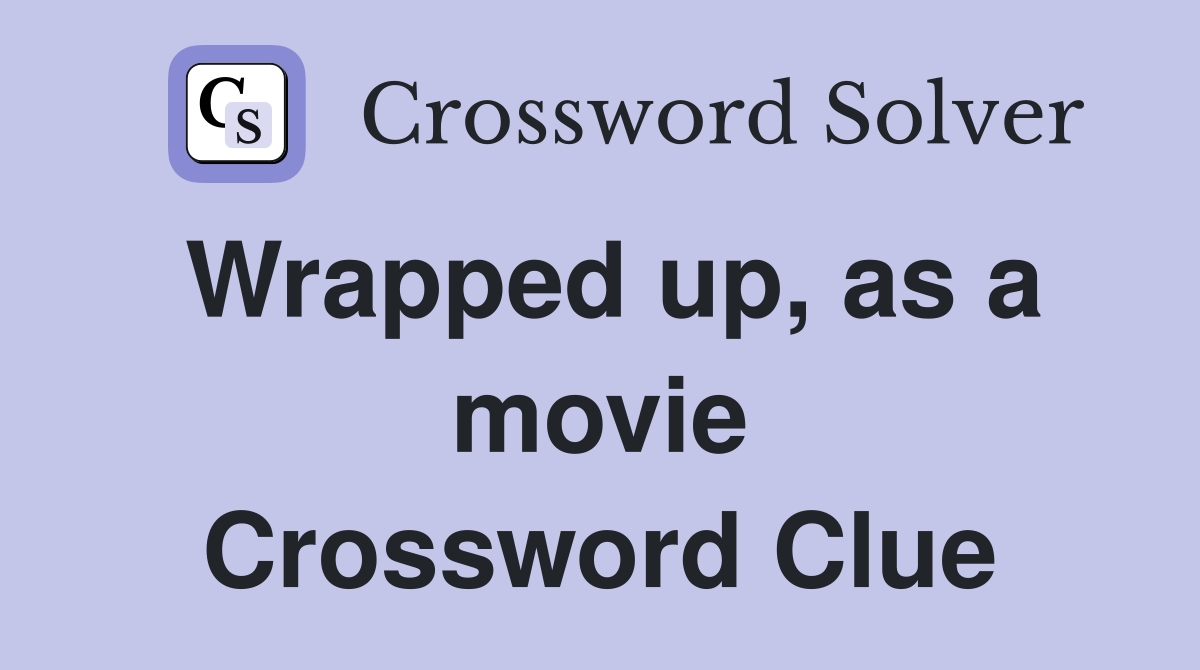 Wrapped up, as a movie Crossword Clue