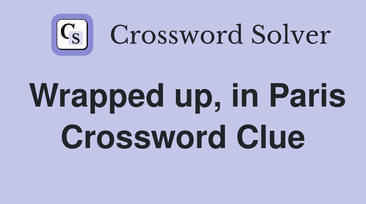 Wrapped up, in Paris Crossword Clue