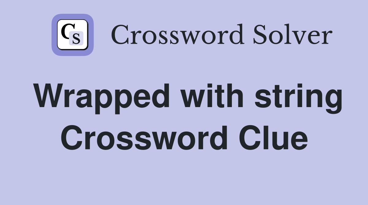 Wrapped with string Crossword Clue