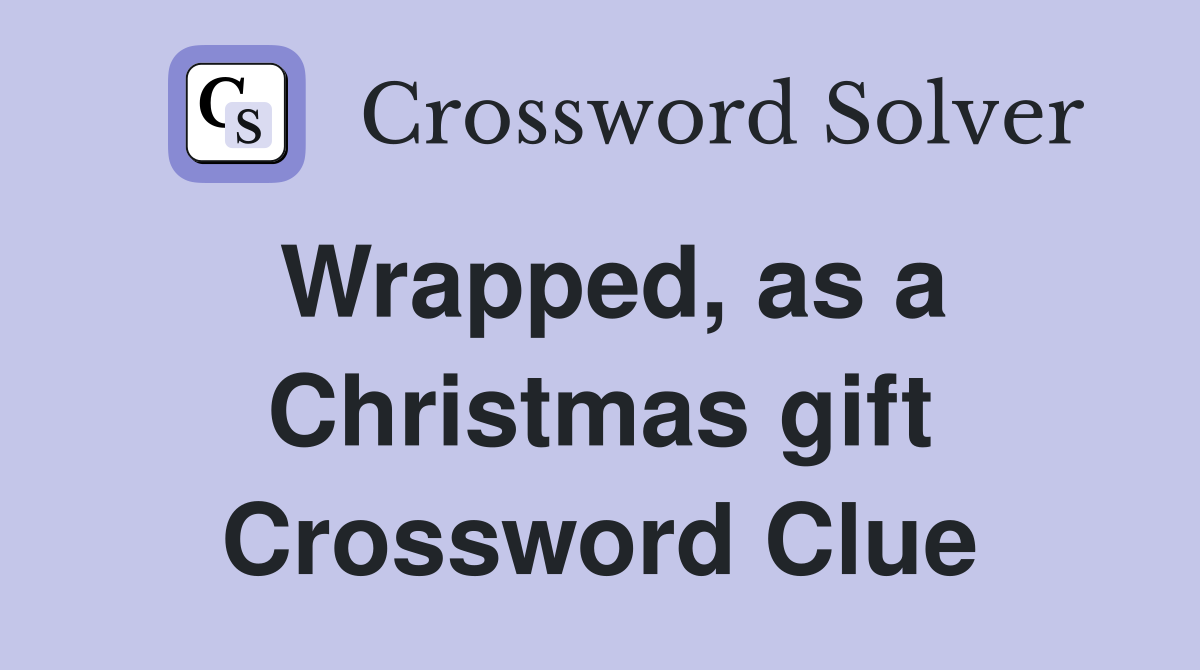 Wrapped, as a Christmas gift Crossword Clue