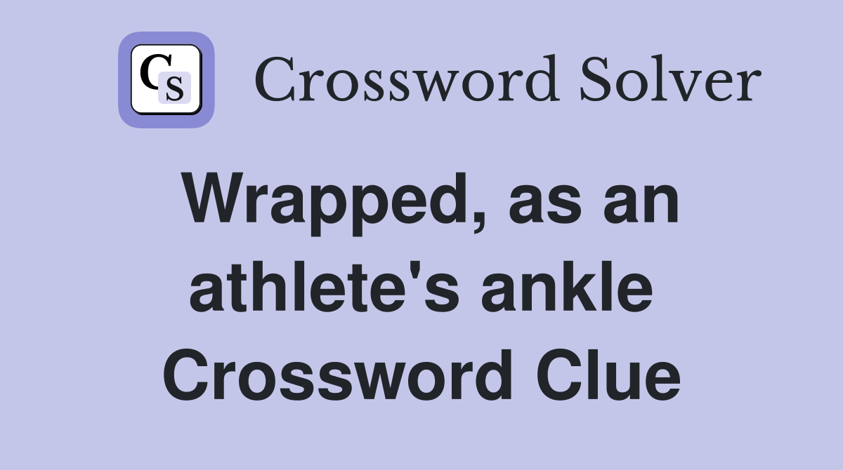 Wrapped, as an athlete's ankle Crossword Clue