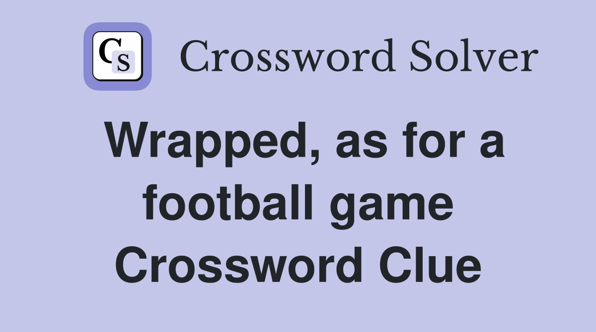Wrapped, as for a football game Crossword Clue