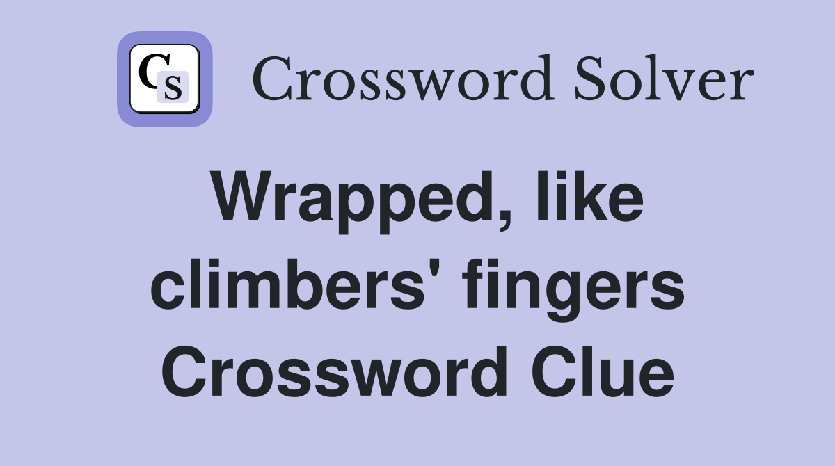 Wrapped, like climbers' fingers Crossword Clue