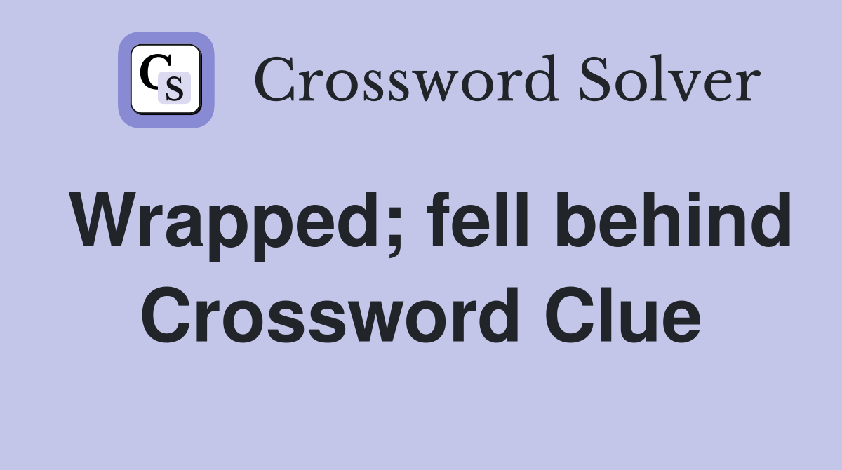 Wrapped; fell behind Crossword Clue