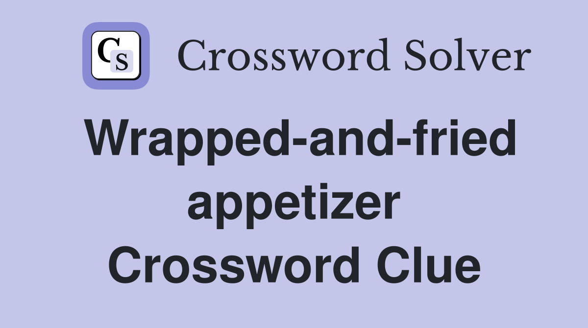 Wrapped-and-fried appetizer Crossword Clue