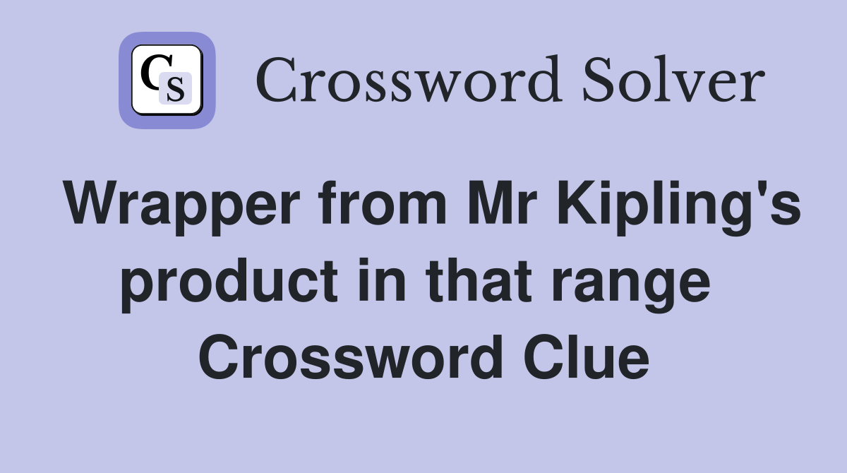 Wrapper from Mr Kipling's product in that range  Crossword Clue